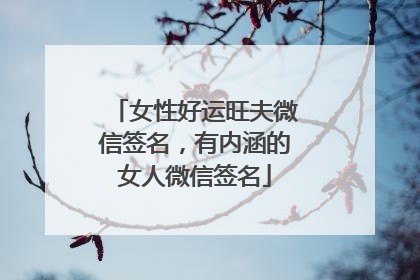 女性好运旺夫微信签名,有内涵的女人微信签名