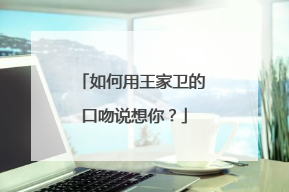 如何用王家卫的口吻说想你?