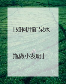 如何用矿泉水瓶做小发明