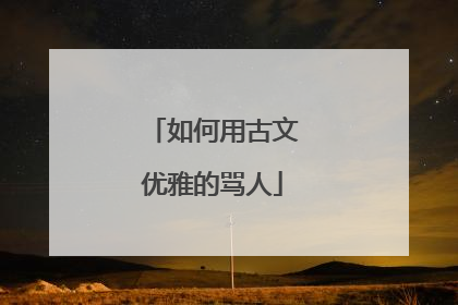 如何用古文优雅的骂人