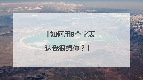 如何用8个字表达我很想你?