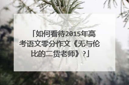 如何看待2015年高考语文零分作文《无与伦比的二货老师》?