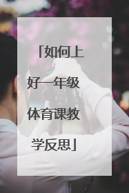 如何上好一年级体育课教学反思