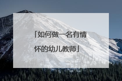 如何做一名有情怀的幼儿教师