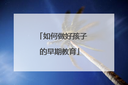 如何做好孩子的早期教育