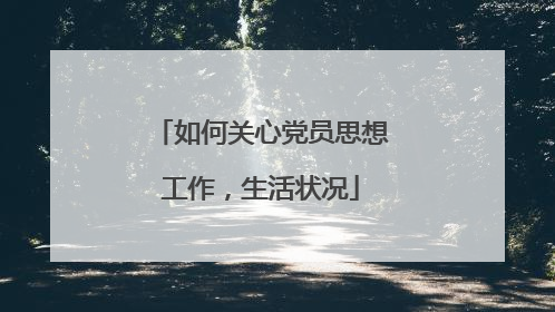 如何关心党员思想工作,生活状况