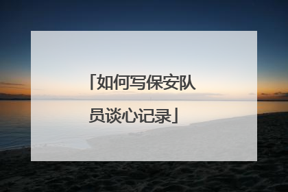 如何写保安队员谈心记录