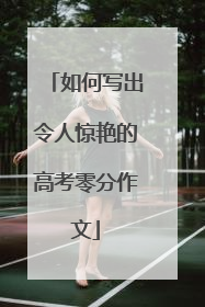 如何写出令人惊艳的高考零分作文