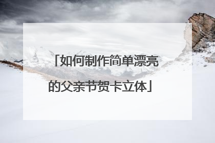 如何制作简单漂亮的父亲节贺卡立体