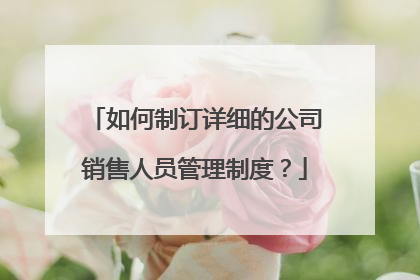 如何制订详细的公司销售人员管理制度?