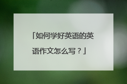 如何学好英语的英语作文怎么写？