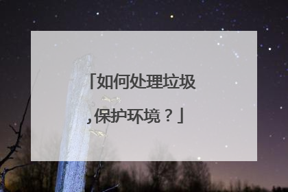 如何处理垃圾,保护环境？