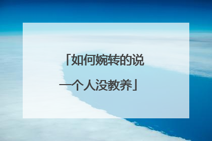 如何婉转的说一个人没教养
