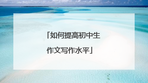 如何提高初中生作文写作水平