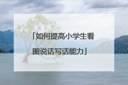 如何提高小学生看图说话写话能力