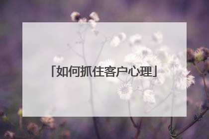如何抓住客户心理