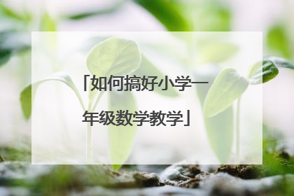 如何搞好小学一年级数学教学