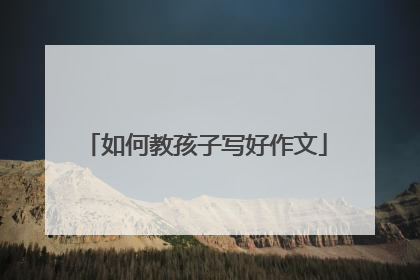 如何教孩子写好作文