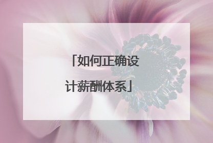 如何正确设计薪酬体系