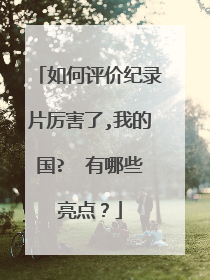 如何评价纪录片厉害了,我的国? 有哪些亮点?