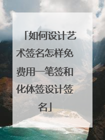 如何设计艺术签名怎样免费用一笔签和化体签设计签名
