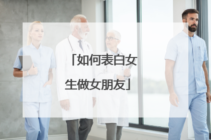 如何表白女生做女朋友