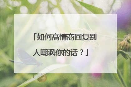 如何高情商回复别人嘲讽你的话?