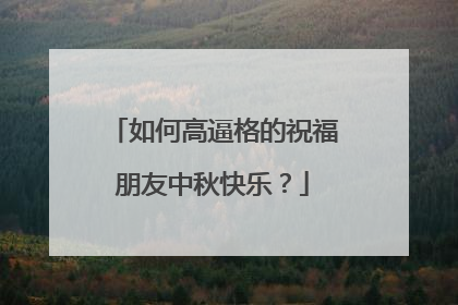 如何高逼格的祝福朋友中秋快乐？