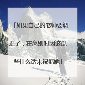 如果自己的老师要调走了,在离别时因该说些什么话来祝福她