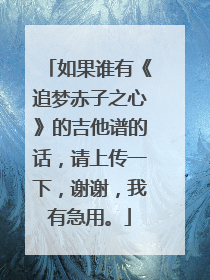 如果谁有《追梦赤子之心》的吉他谱的话，请上传一下，谢谢，我有急用。