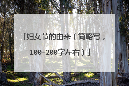 妇女节的由来(简略写,100-200字左右)