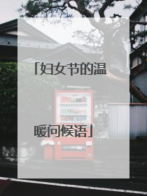 妇女节的温暖问候语