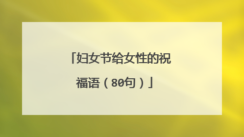 妇女节给女性的祝福语(80句)