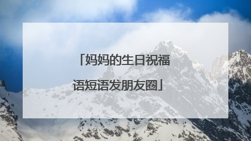 妈妈的生日祝福语短语发朋友圈