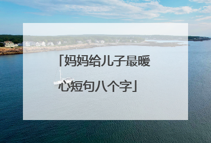 妈妈给儿子最暖心短句八个字