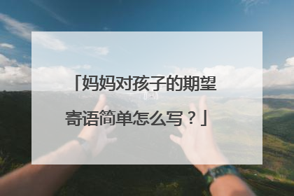 妈妈对孩子的期望寄语简单怎么写?