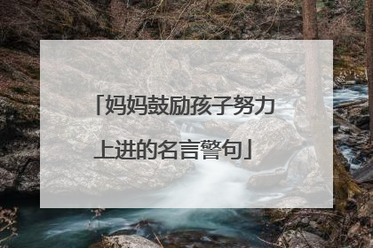妈妈鼓励孩子努力上进的名言警句