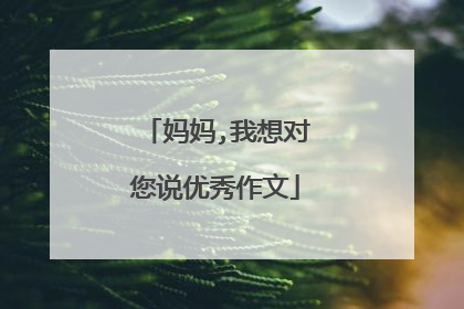 妈妈,我想对您说优秀作文