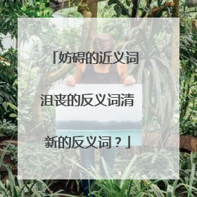妨碍的近义词沮丧的反义词清新的反义词？