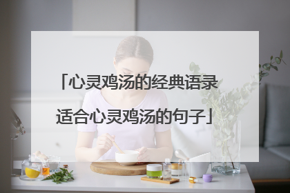 心灵鸡汤的经典语录 适合心灵鸡汤的句子