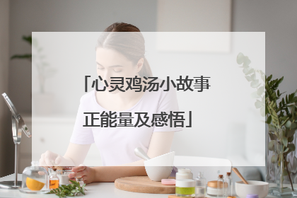 心灵鸡汤小故事正能量及感悟