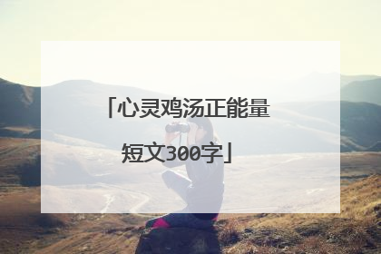 心灵鸡汤正能量短文300字