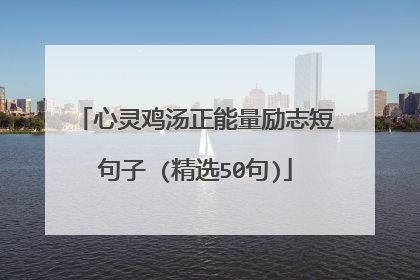 心灵鸡汤正能量励志短句子 (精选50句)