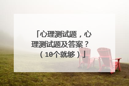 心理测试题，心理测试题及答案？（10个就够）