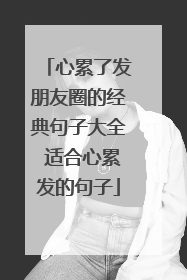 心累了发朋友圈的经典句子大全 适合心累发的句子