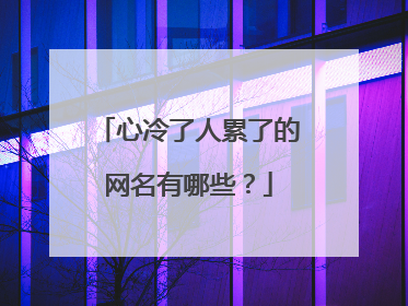 心冷了人累了的网名有哪些?