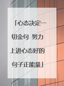 心态决定一切金句 努力上进心态好的句子正能量
