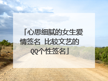 心思细腻的女生爱情签名 比较文艺的QQ个性签名