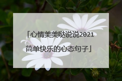 心情美美哒说说2021 简单快乐的心态句子