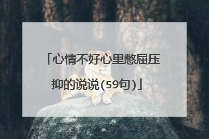 心情不好心里憋屈压抑的说说(59句)